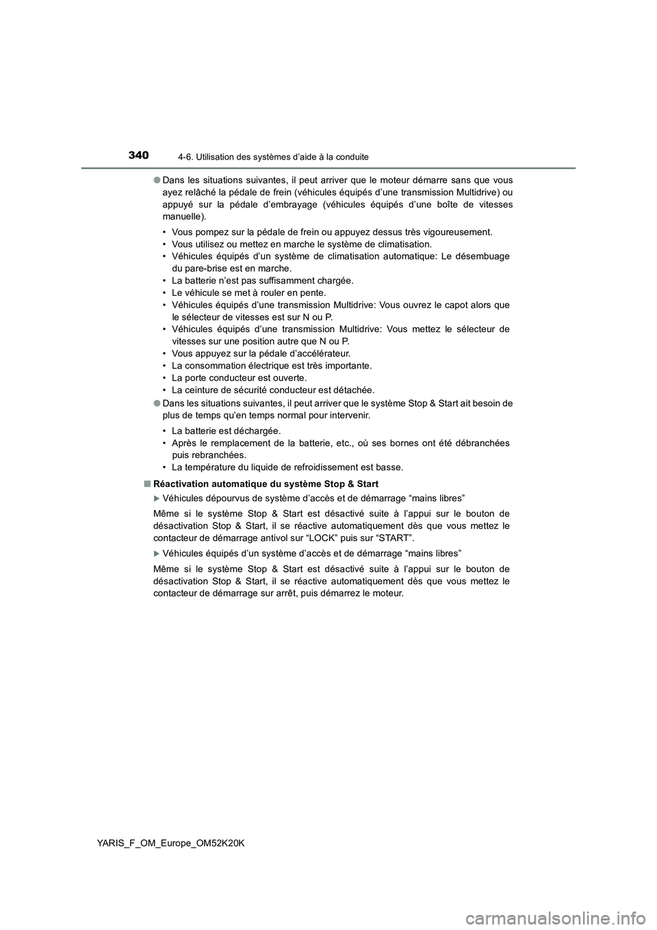 TOYOTA YARIS 2019  Notices Demploi (in French) 3404-6. Utilisation des systèmes d’aide à la conduite
YARIS_F_OM_Europe_OM52K20K 
● Dans les situations suivantes, il peut arriver que le moteur démarre sans que vous 
ayez relâché la pédale