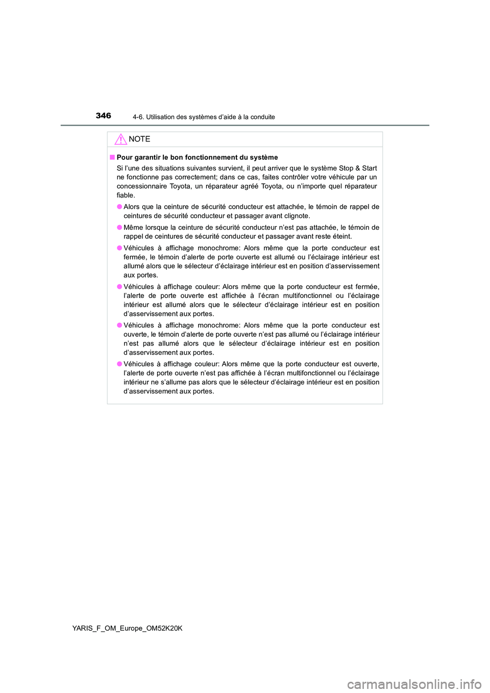 TOYOTA YARIS 2019  Notices Demploi (in French) 3464-6. Utilisation des systèmes d’aide à la conduite
YARIS_F_OM_Europe_OM52K20K
NOTE
■Pour garantir le bon fonctionnement du système 
Si l’une des situations suivantes survient, il peut arri