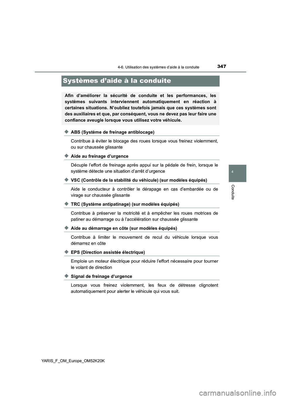 TOYOTA YARIS 2019  Notices Demploi (in French) 347
4
4-6. Utilisation des systèmes d’aide à la conduite
Conduite
YARIS_F_OM_Europe_OM52K20K
Systèmes d’aide à la conduite
◆ABS (Système de freinage antiblocage) 
Contribue à éviter le bl