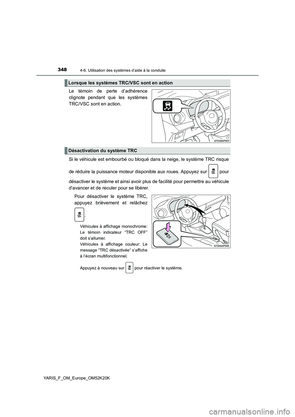 TOYOTA YARIS 2019  Notices Demploi (in French) 3484-6. Utilisation des systèmes d’aide à la conduite
YARIS_F_OM_Europe_OM52K20K
Le témoin de perte d’adhérence 
clignote pendant que les systèmes
TRC/VSC sont en action. 
Si le véhicule est