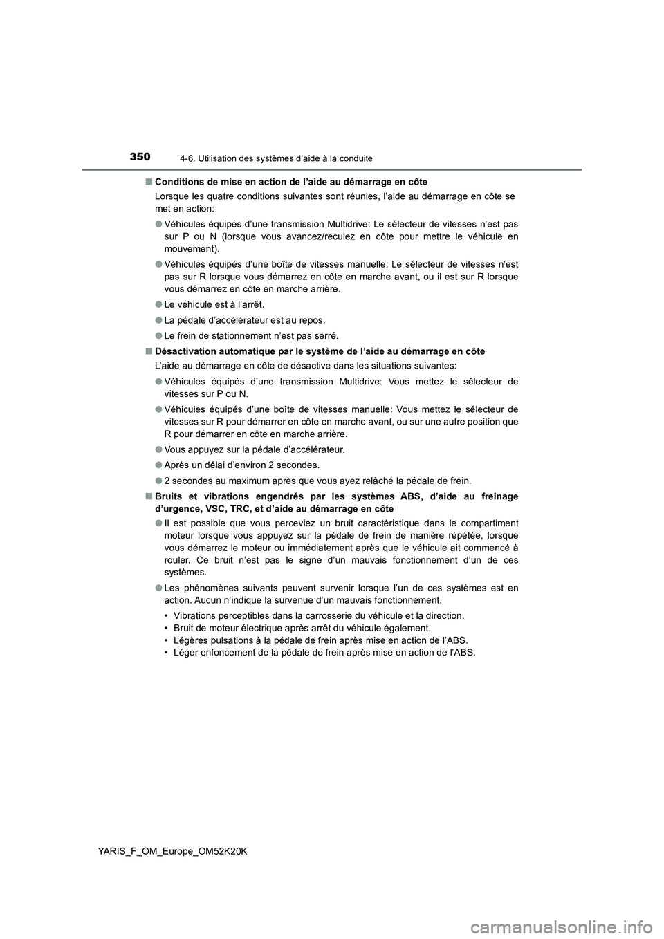 TOYOTA YARIS 2019  Notices Demploi (in French) 3504-6. Utilisation des systèmes d’aide à la conduite
YARIS_F_OM_Europe_OM52K20K 
■ Conditions de mise en action de l’aide au démarrage en côte 
Lorsque les quatre conditions suivantes sont 