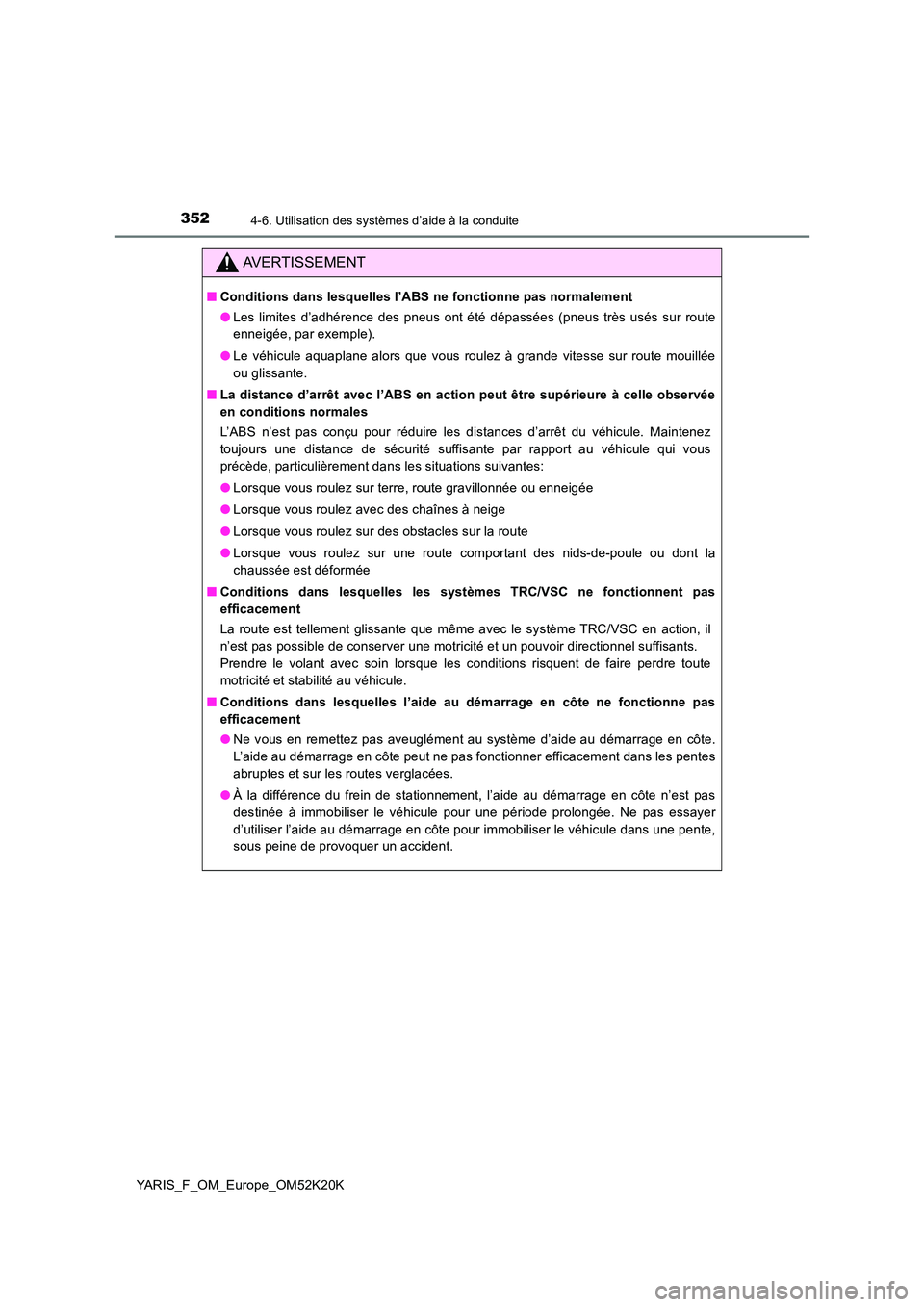 TOYOTA YARIS 2019  Notices Demploi (in French) 3524-6. Utilisation des systèmes d’aide à la conduite
YARIS_F_OM_Europe_OM52K20K
AVERTISSEMENT
■Conditions dans lesquelles l’ABS ne fonctionne pas normalement 
● Les limites d’adhérence d
