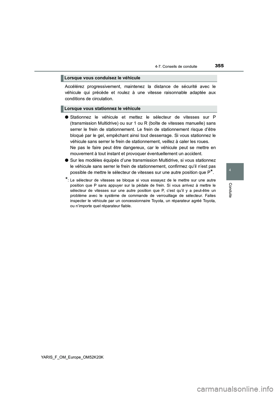 TOYOTA YARIS 2019  Notices Demploi (in French) 3554-7. Conseils de conduite
4
Conduite
YARIS_F_OM_Europe_OM52K20K
Accélérez progressivement, maintenez la distance de sécurité avec le 
véhicule qui précède et roulez à une vitesse raisonnabl