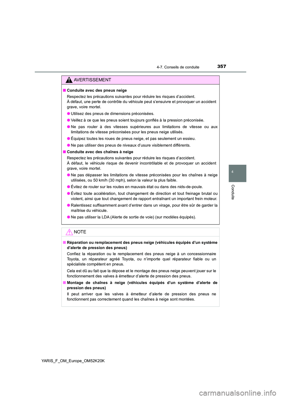 TOYOTA YARIS 2019  Notices Demploi (in French) 3574-7. Conseils de conduite
4
Conduite
YARIS_F_OM_Europe_OM52K20K
AVERTISSEMENT
■Conduite avec des pneus neige 
Respectez les précautions suivantes pour réduire les risques d’accident.  
À dé