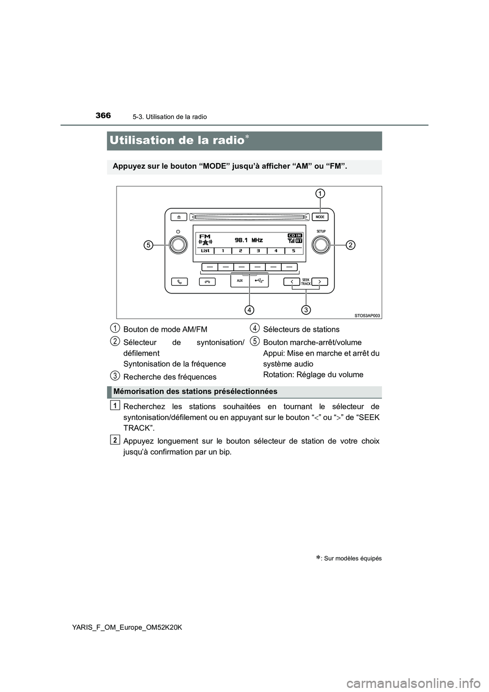TOYOTA YARIS 2019  Notices Demploi (in French) 3665-3. Utilisation de la radio
YARIS_F_OM_Europe_OM52K20K
Utilisation de la radio
Recherchez les stations souhaitées en tournant le sélecteur de 
syntonisation/défilement ou en appuyant sur le 