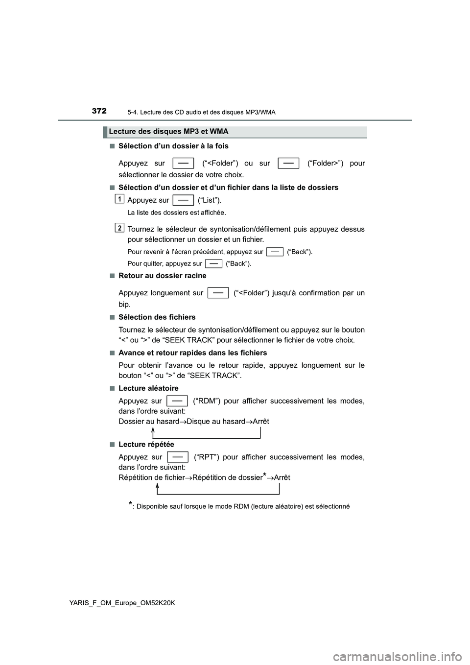 TOYOTA YARIS 2019  Notices Demploi (in French) 3725-4. Lecture des CD audio et des disques MP3/WMA
YARIS_F_OM_Europe_OM52K20K 
■Sélection d’un dossier à la fois 
Appuyez sur   (“<Folder”) ou sur   (“Folder>”) pour 
sélectionner le d