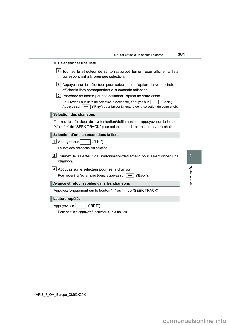 TOYOTA YARIS 2019  Notices Demploi (in French) 3815-5. Utilisation d’un appareil externe
5
Système audio
YARIS_F_OM_Europe_OM52K20K 
■Sélectionner une liste 
Tournez le sélecteur de syntonisation/défilement pour afficher la liste 
correspo