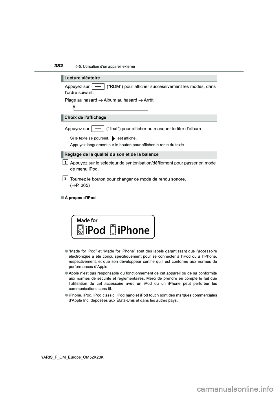 TOYOTA YARIS 2019  Notices Demploi (in French) 3825-5. Utilisation d’un appareil externe
YARIS_F_OM_Europe_OM52K20K
Appuyez sur   (“RDM”) pour afficher successivement les modes, dans 
l’ordre suivant: 
Plage au hasard   Album  au  hasar