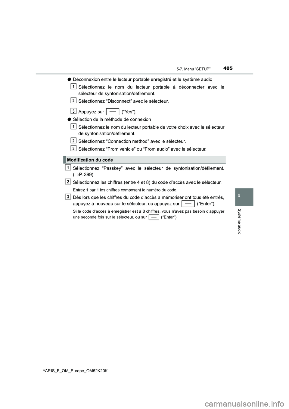 TOYOTA YARIS 2019  Notices Demploi (in French) 4055-7. Menu “SETUP”
5
Système audio
YARIS_F_OM_Europe_OM52K20K
●Déconnexion entre le lecteur portable enregistré et le système audio 
Sélectionnez le nom du lecteur portable à déconnecte
