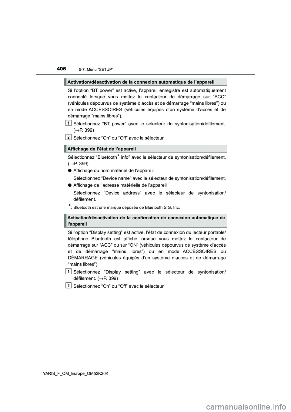 TOYOTA YARIS 2019  Notices Demploi (in French) 4065-7. Menu “SETUP”
YARIS_F_OM_Europe_OM52K20K
Si l’option “BT power” est active, l’appareil enregistré est automatiquement 
connecté lorsque vous mettez le contacteur de démarrage sur