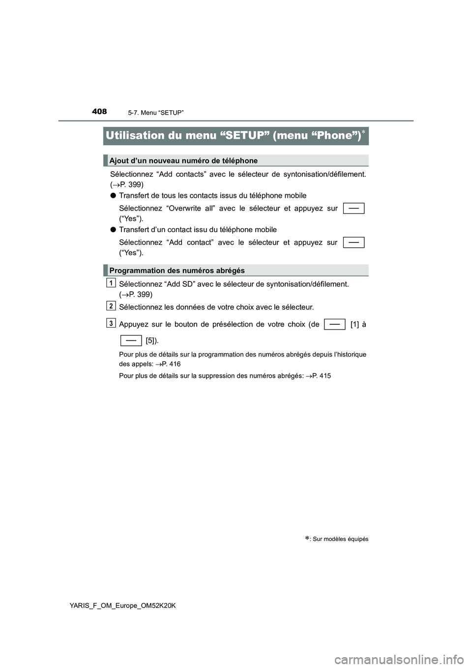 TOYOTA YARIS 2019  Notices Demploi (in French) 4085-7. Menu “SETUP”
YARIS_F_OM_Europe_OM52K20K
Utilisation du menu “SETUP” (menu “Phone”)
Sélectionnez “Add contacts” avec le sélecteur de syntonisation/défilement. 
( P. 399