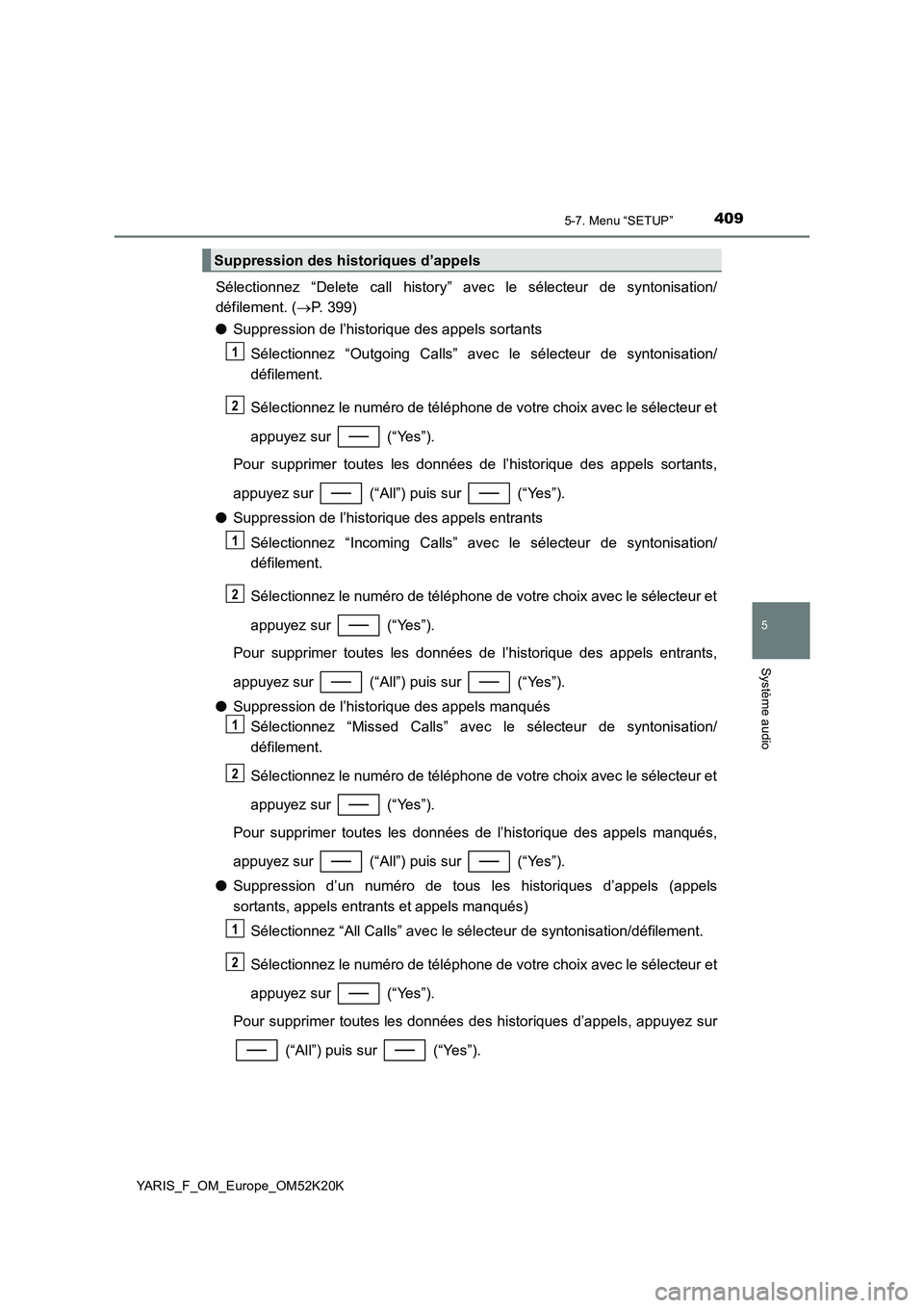 TOYOTA YARIS 2019  Notices Demploi (in French) 4095-7. Menu “SETUP”
5
Système audio
YARIS_F_OM_Europe_OM52K20K
Sélectionnez “Delete call history” avec le sélecteur de syntonisation/ 
défilement. ( P. 399) 
● Suppression de l’his