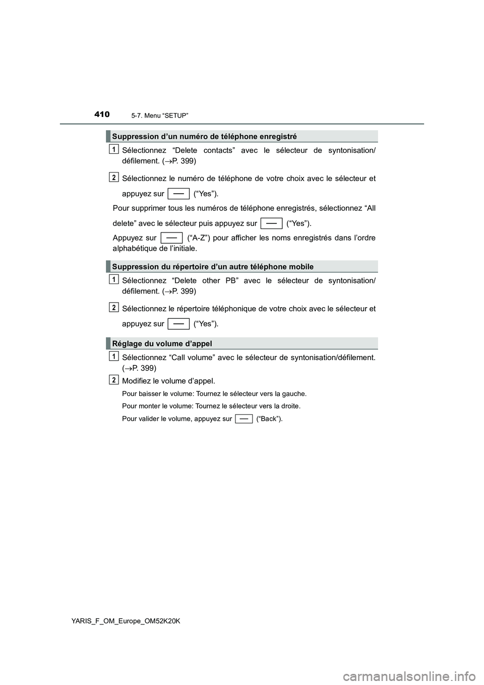TOYOTA YARIS 2019  Notices Demploi (in French) 4105-7. Menu “SETUP”
YARIS_F_OM_Europe_OM52K20K
Sélectionnez “Delete contacts” avec le sélecteur de syntonisation/ 
défilement. ( P. 399) 
Sélectionnez le numéro de téléphone de votr
