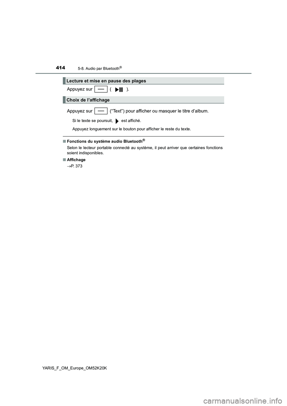 TOYOTA YARIS 2019  Notices Demploi (in French) 4145-8. Audio par Bluetooth®
YARIS_F_OM_Europe_OM52K20K
Appuyez sur   ( ). 
Appuyez sur   (“Text”) pour afficher ou masquer le titre d’album.
Si le texte se poursuit,   est affiché. 
Appuyez l