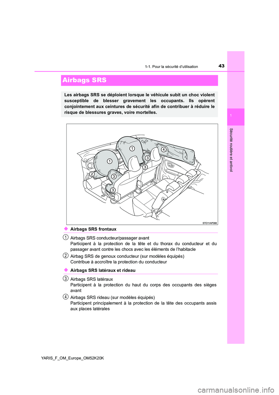 TOYOTA YARIS 2019  Notices Demploi (in French) 431-1. Pour la sécurité d’utilisation
1
Sécurité routière et antivol
YARIS_F_OM_Europe_OM52K20K
Airbags SRS
◆Airbags SRS frontaux
Airbags SRS conducteur/passager avant  
Participent à la pro