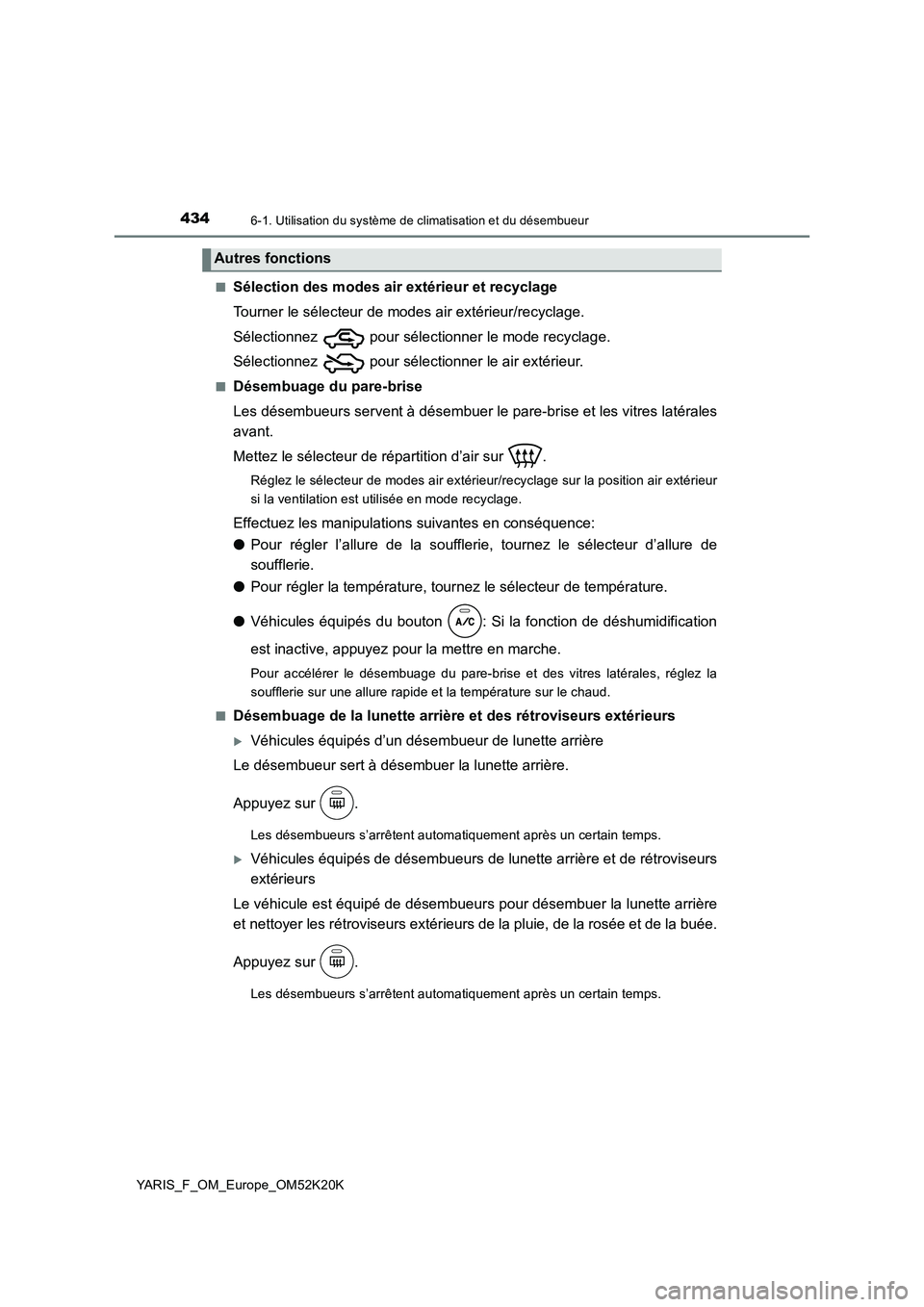 TOYOTA YARIS 2019  Notices Demploi (in French) 4346-1. Utilisation du système de climatisation et du désembueur
YARIS_F_OM_Europe_OM52K20K 
■Sélection des modes air  extérieur et recyclage 
Tourner le sélecteur de modes air extérieur/recyc