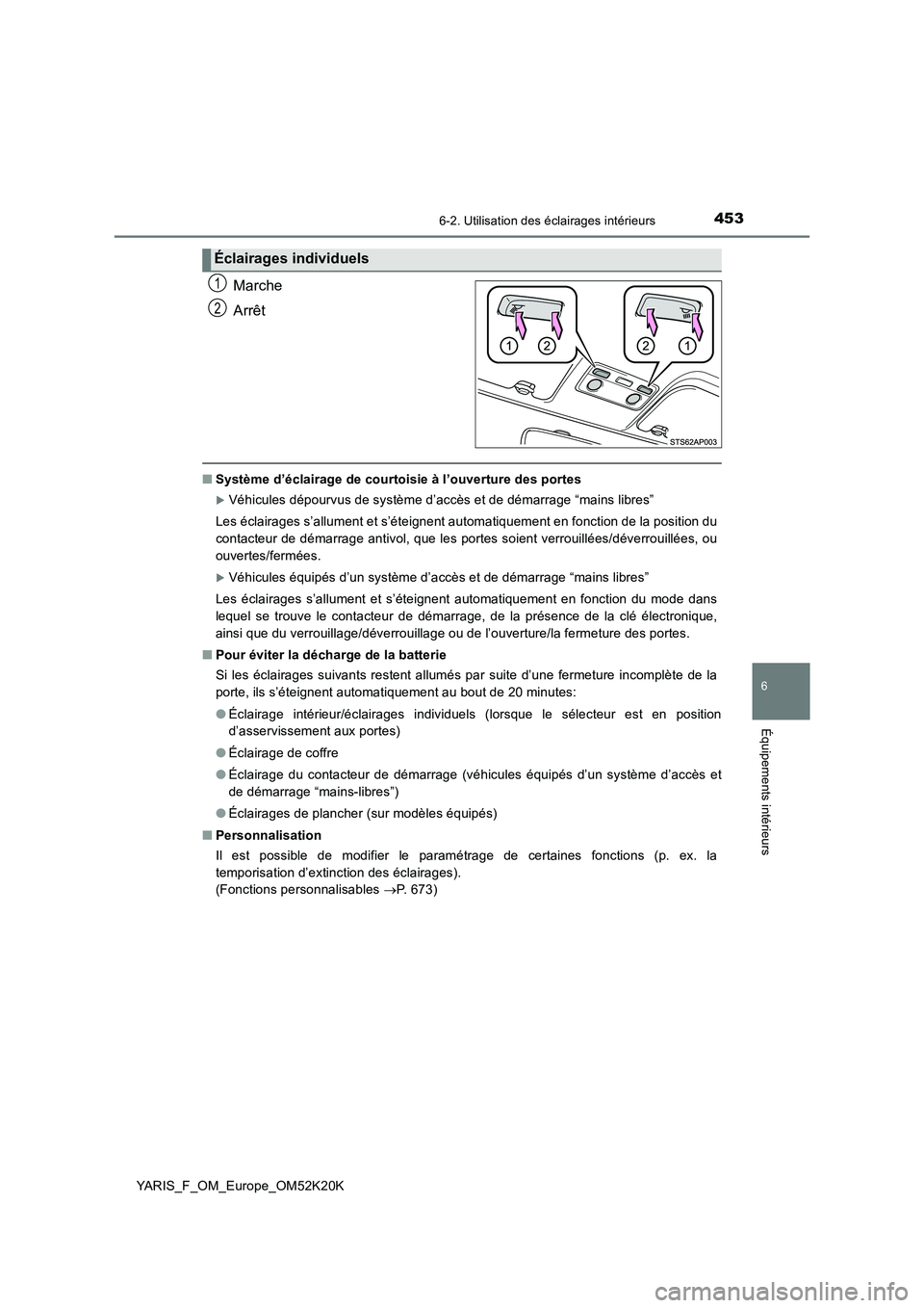 TOYOTA YARIS 2019  Notices Demploi (in French) 4536-2. Utilisation des éclairages intérieurs
6
Équipements intérieurs
YARIS_F_OM_Europe_OM52K20K
Marche 
Arrêt
■ Système d’éclairage de courtoisie à l’ouverture des portes
Véhicules