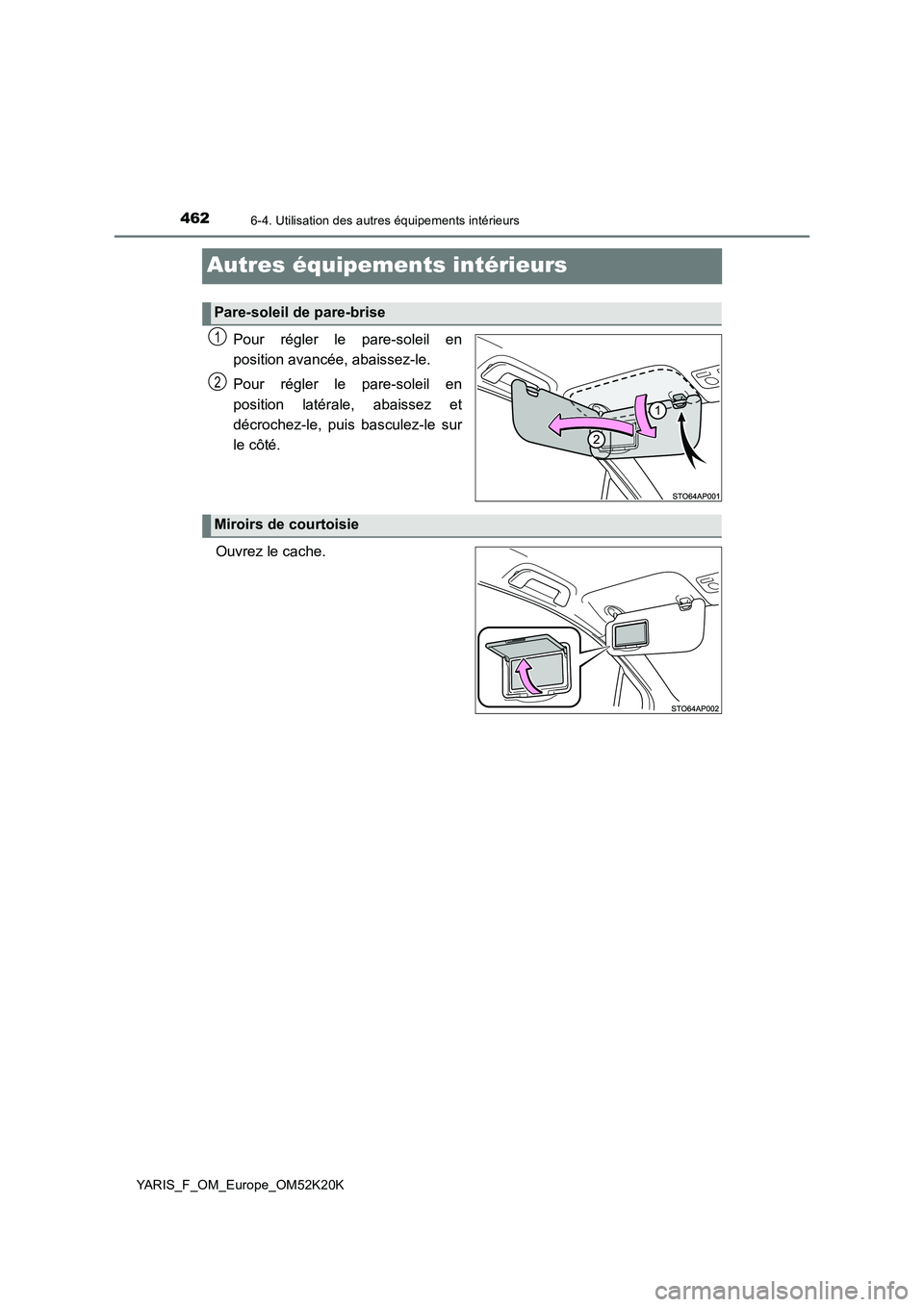 TOYOTA YARIS 2019  Notices Demploi (in French) 4626-4. Utilisation des autres équipements intérieurs
YARIS_F_OM_Europe_OM52K20K
Autres équipements intérieurs
Pour régler le pare-soleil en 
position avancée, abaissez-le. 
Pour régler le pare