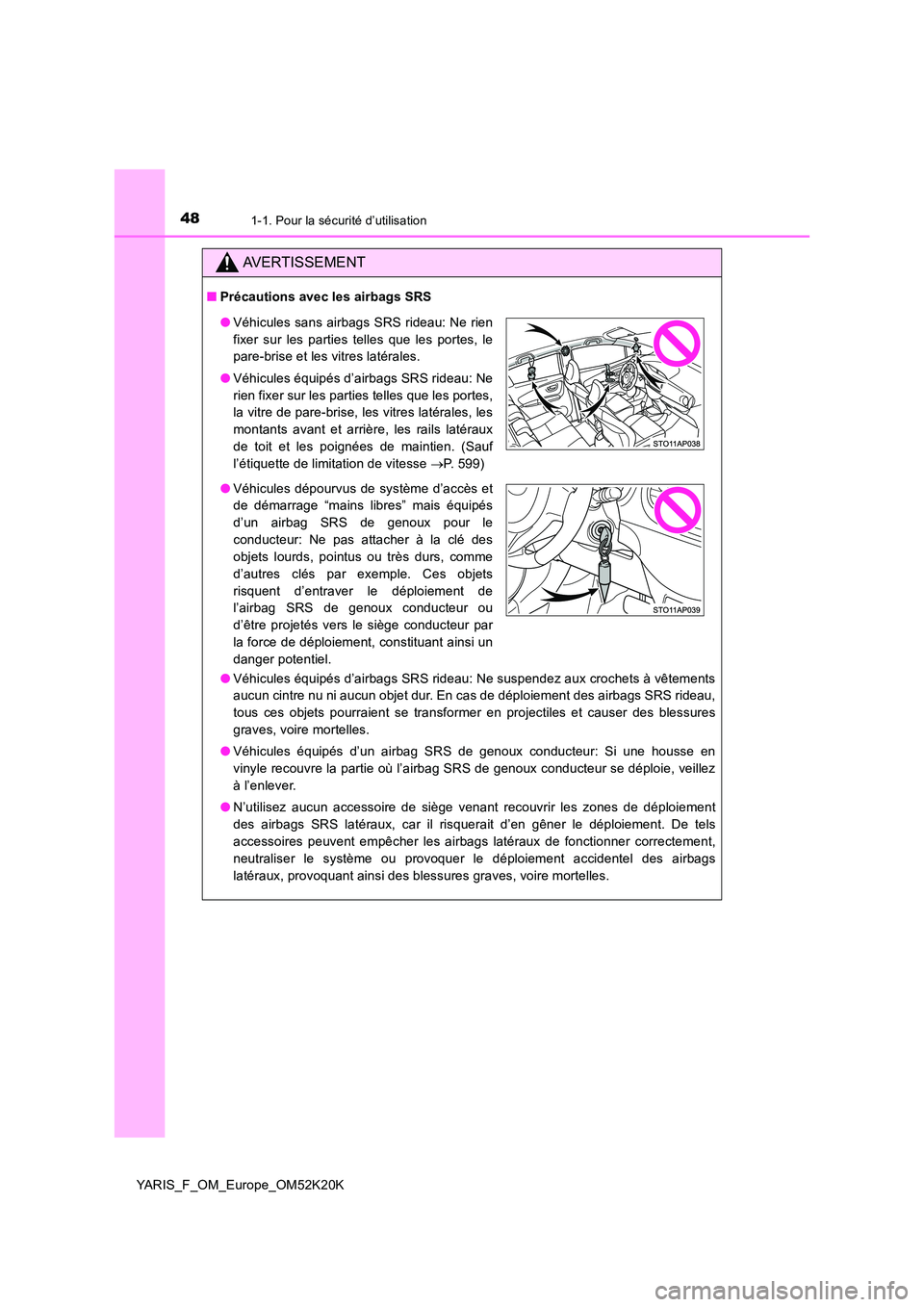 TOYOTA YARIS 2019 Notices Demploi (in French) 481-1. Pour la sécurité d’utilisation
YARIS_F_OM_Europe_OM52K20K
AVERTISSEMENT
■Précautions avec les airbags SRS
● Véhicules équipés d’airbags SRS rideau: Ne suspendez aux crochets à v TOYOTA YARIS 2019 Notices Demploi (in French) 481-1. Pour la sécurité d’utilisation
YARIS_F_OM_Europe_OM52K20K
AVERTISSEMENT
■Précautions avec les airbags SRS
● Véhicules équipés d’airbags SRS rideau: Ne suspendez aux crochets à v