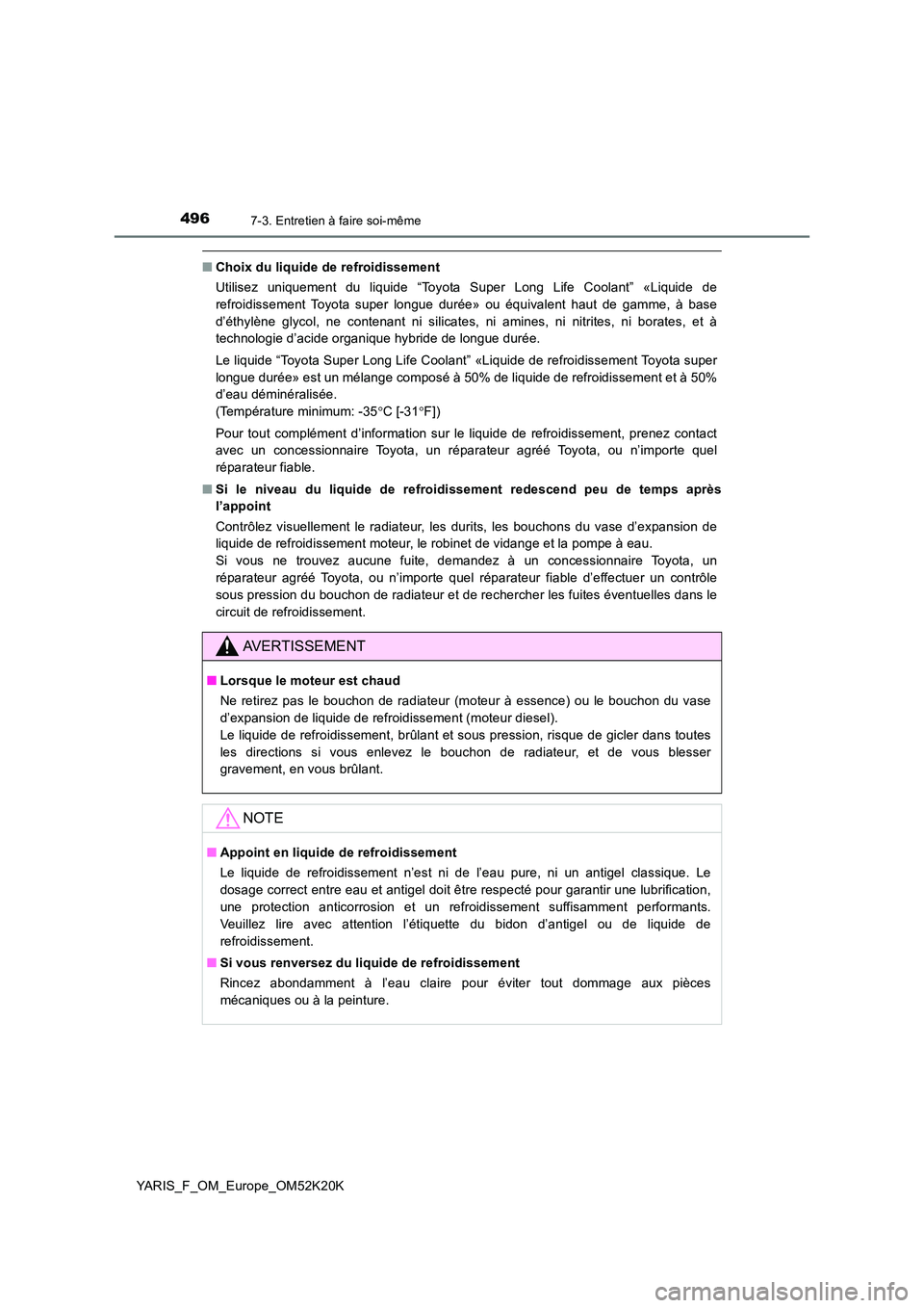 TOYOTA YARIS 2019  Notices Demploi (in French) 4967-3. Entretien à faire soi-même
YARIS_F_OM_Europe_OM52K20K
■Choix du liquide de refroidissement 
Utilisez uniquement du liquide “Toyota Super Long Life Coolant” «Liquide de 
refroidissemen