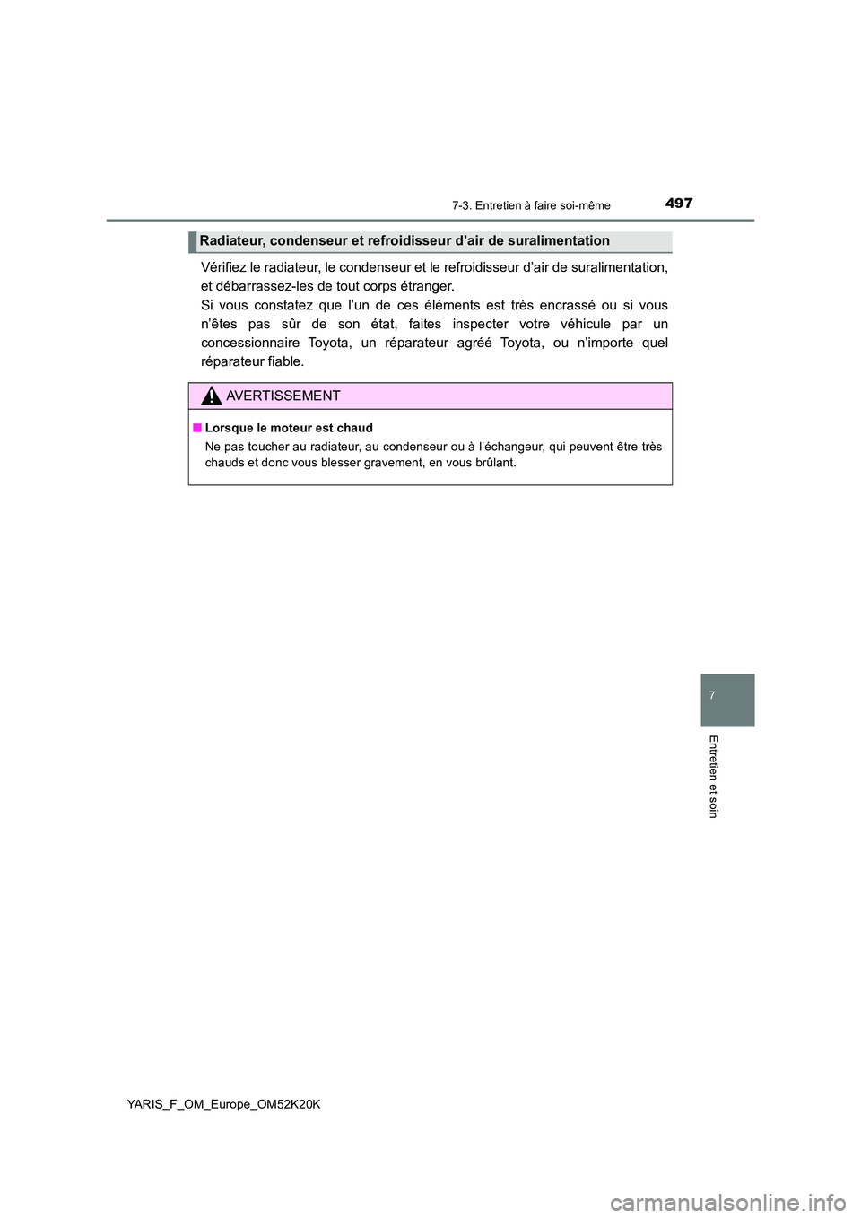 TOYOTA YARIS 2019  Notices Demploi (in French) 4977-3. Entretien à faire soi-même
7
Entretien et soin
YARIS_F_OM_Europe_OM52K20K
Vérifiez le radiateur, le condenseur et le refroidisseur d’air de suralimentation, 
et débarrassez-les de tout c