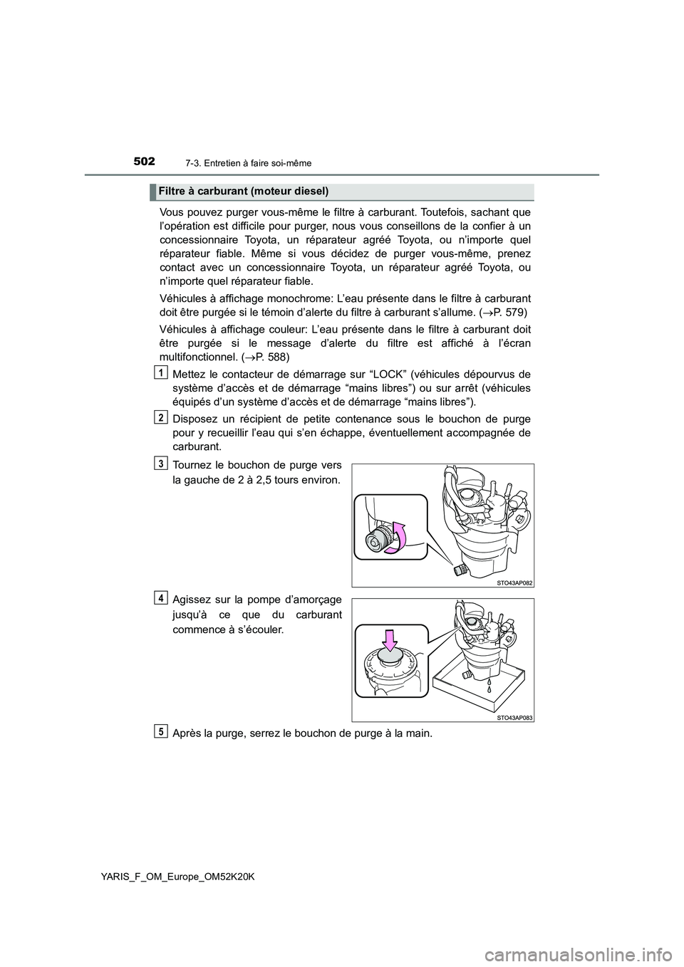 TOYOTA YARIS 2019  Notices Demploi (in French) 5027-3. Entretien à faire soi-même
YARIS_F_OM_Europe_OM52K20K
Vous pouvez purger vous-même le filtre à carburant. Toutefois, sachant que 
l’opération est difficile pour purger, nous vous consei
