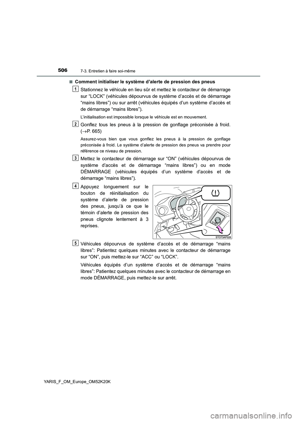 TOYOTA YARIS 2019  Notices Demploi (in French) 5067-3. Entretien à faire soi-même
YARIS_F_OM_Europe_OM52K20K 
■Comment initialiser le système d’alerte de pression des pneus 
Stationnez le véhicule en lieu sûr et mettez le contacteur de d