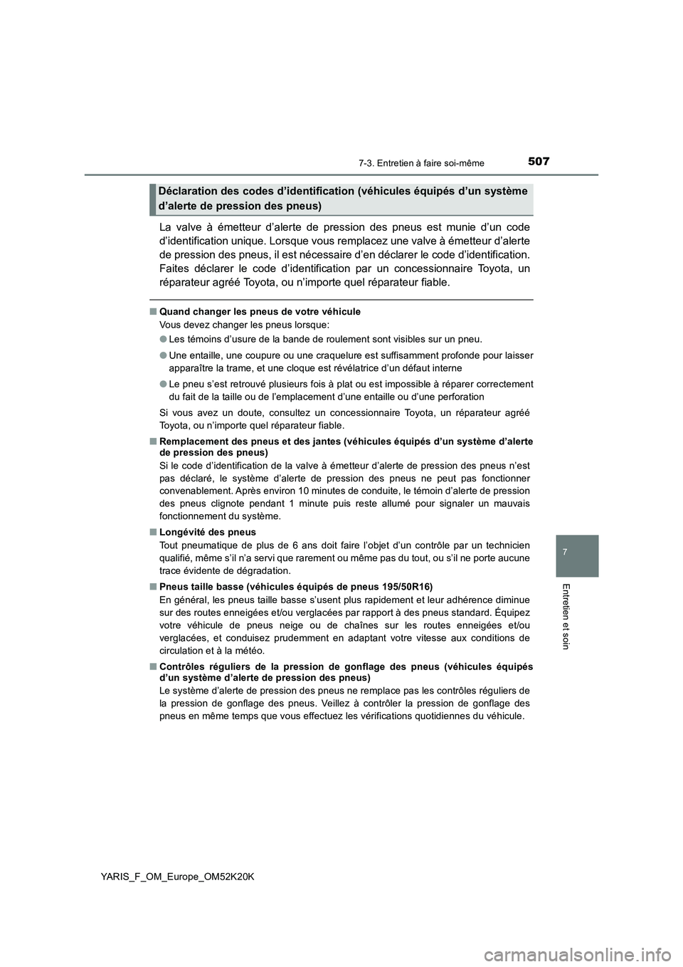 TOYOTA YARIS 2019  Notices Demploi (in French) 5077-3. Entretien à faire soi-même
7
Entretien et soin
YARIS_F_OM_Europe_OM52K20K
La valve à émetteur d’alerte de pression des pneus est munie d’un code 
d’identification unique. Lorsque vou