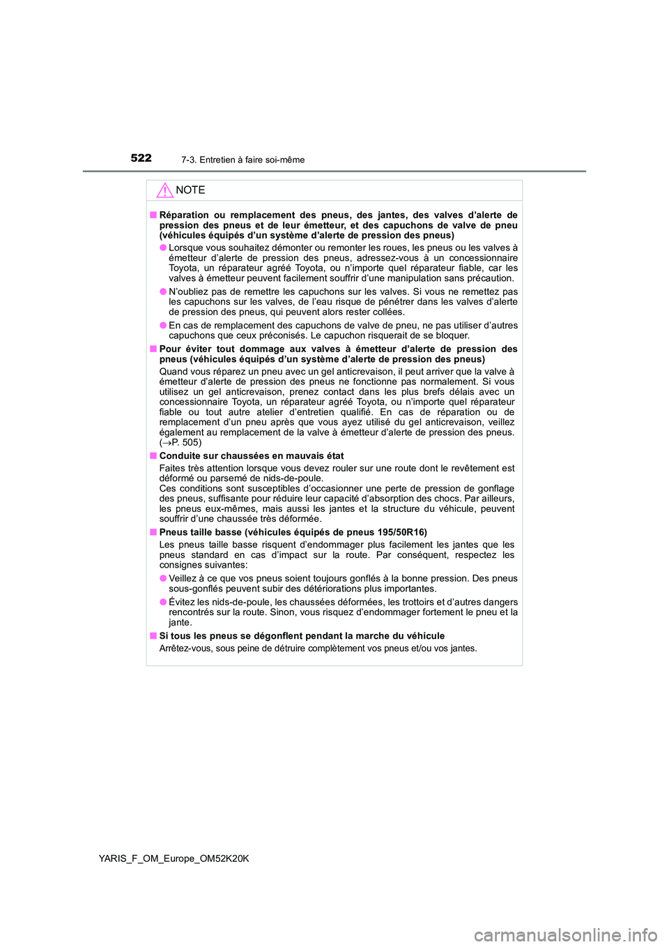 TOYOTA YARIS 2019  Notices Demploi (in French) 5227-3. Entretien à faire soi-même
YARIS_F_OM_Europe_OM52K20K
NOTE
■Réparation ou remplacement des pneus, des jantes, des valves d’alerte de pression des pneus et de leur émetteur, et des capu