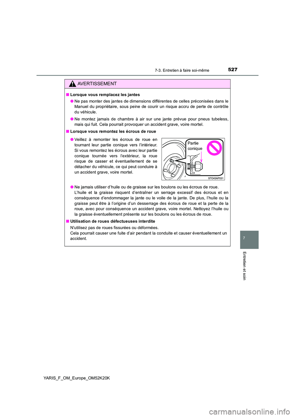 TOYOTA YARIS 2019  Notices Demploi (in French) 5277-3. Entretien à faire soi-même
7
Entretien et soin
YARIS_F_OM_Europe_OM52K20K
AVERTISSEMENT
■Lorsque vous remplacez les jantes 
● Ne pas monter des jantes de dimensions différentes de celle
