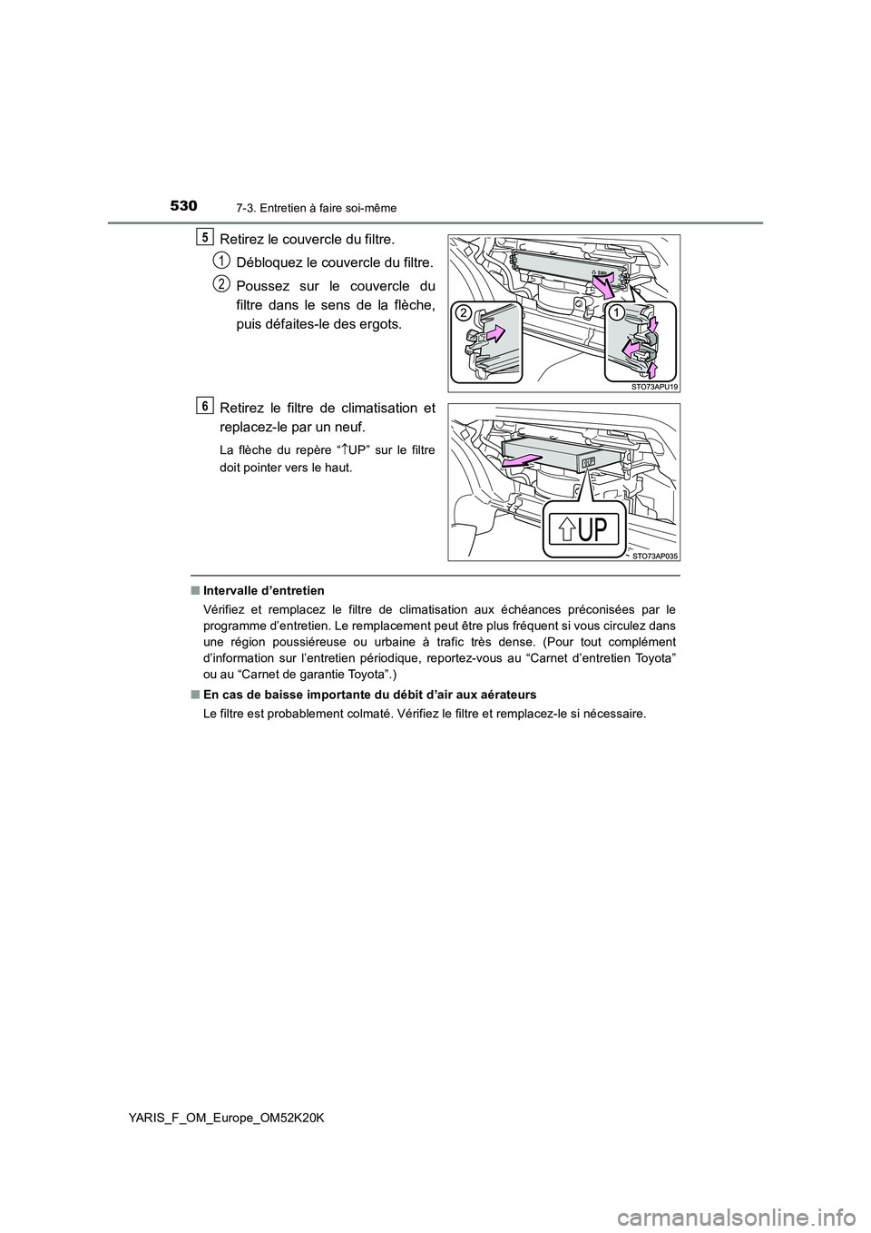 TOYOTA YARIS 2019  Notices Demploi (in French) 5307-3. Entretien à faire soi-même
YARIS_F_OM_Europe_OM52K20K
Retirez le couvercle du filtre. 
Débloquez le couvercle du filtre. 
Poussez sur le couvercle du 
filtre dans le sens de la flèche,
pui