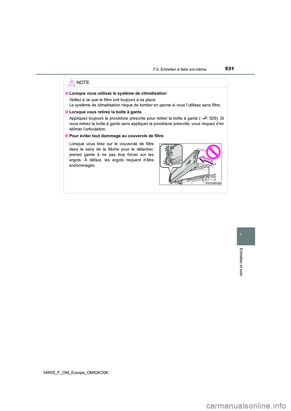 TOYOTA YARIS 2019  Notices Demploi (in French) 5317-3. Entretien à faire soi-même
7
Entretien et soin
YARIS_F_OM_Europe_OM52K20K
NOTE
■Lorsque vous utilisez le système de climatisation 
Veillez à ce que le filtre soit toujours à sa place. 
