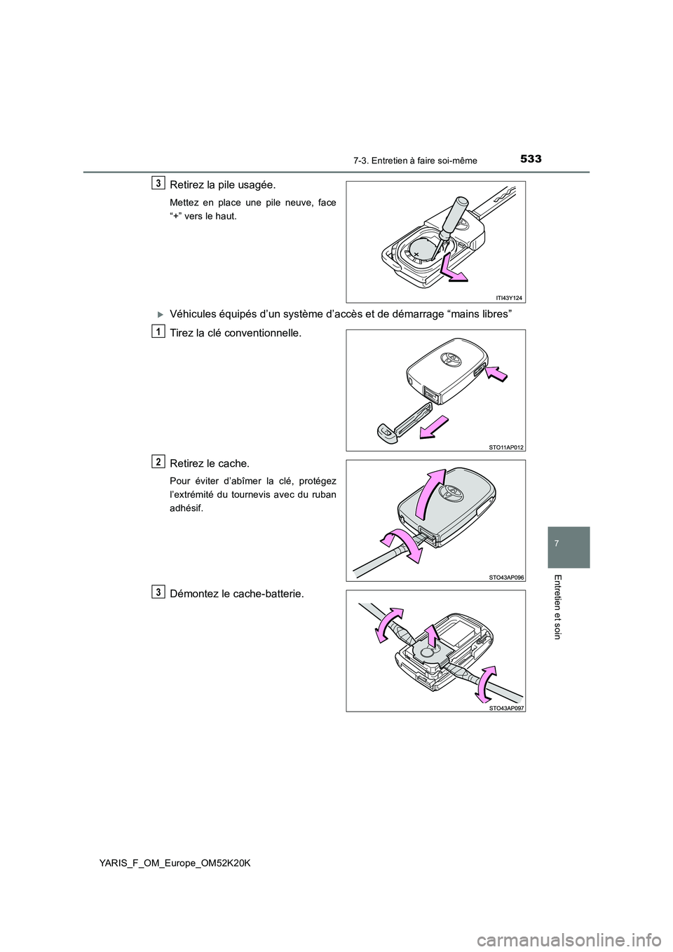 TOYOTA YARIS 2019  Notices Demploi (in French) 5337-3. Entretien à faire soi-même
7
Entretien et soin
YARIS_F_OM_Europe_OM52K20K
Retirez la pile usagée.
Mettez en place une pile neuve, face 
“+” vers le haut.
Véhicules équipés d’un 