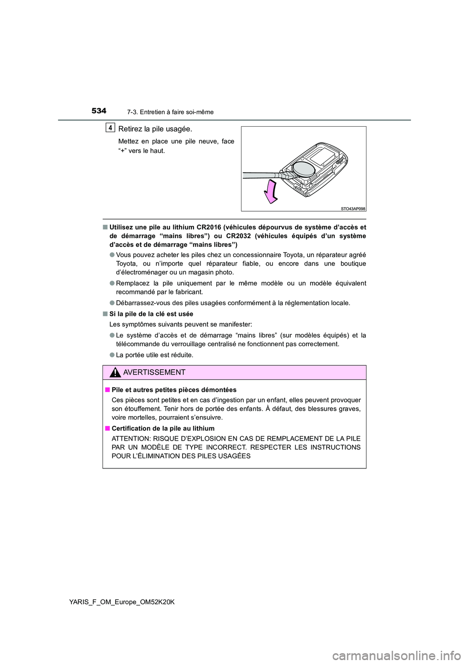 TOYOTA YARIS 2019  Notices Demploi (in French) 5347-3. Entretien à faire soi-même
YARIS_F_OM_Europe_OM52K20K
Retirez la pile usagée.
Mettez en place une pile neuve, face 
“+” vers le haut.
■ Utilisez une pile au lithium CR2016 (véhicules