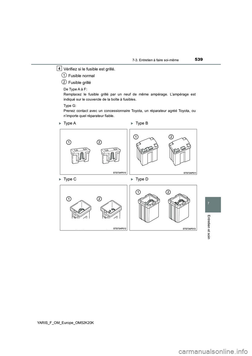 TOYOTA YARIS 2019  Notices Demploi (in French) 5397-3. Entretien à faire soi-même
7
Entretien et soin
YARIS_F_OM_Europe_OM52K20K
Vérifiez si le fusible est grillé. 
Fusible normal 
Fusible grillé
De Type A à F:  
Remplacez le fusible grillé