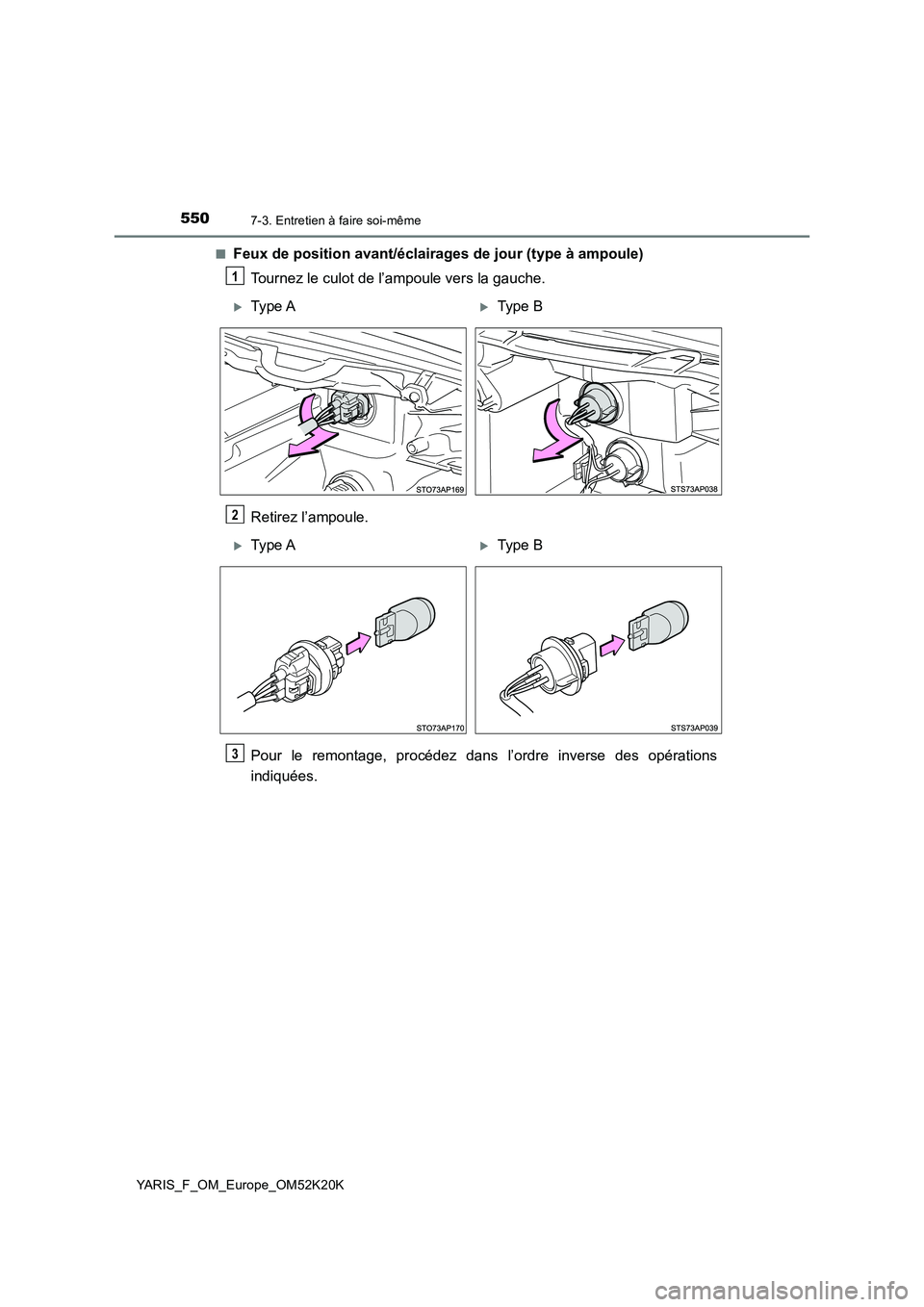 TOYOTA YARIS 2019  Notices Demploi (in French) 5507-3. Entretien à faire soi-même
YARIS_F_OM_Europe_OM52K20K 
■Feux de position avant/éclairages de jour (type à ampoule) 
Tournez le culot de l’ampoule vers la gauche. 
Retirez l’ampoule.
