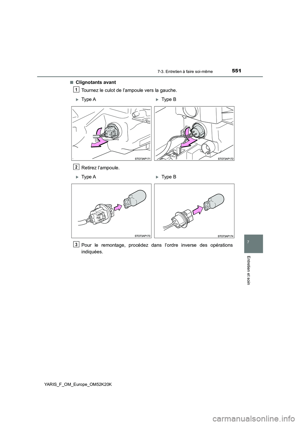 TOYOTA YARIS 2019  Notices Demploi (in French) 5517-3. Entretien à faire soi-même
7
Entretien et soin
YARIS_F_OM_Europe_OM52K20K 
■Clignotants avant 
Tournez le culot de l’ampoule vers la gauche. 
Retirez l’ampoule.
Pour le remontage, proc