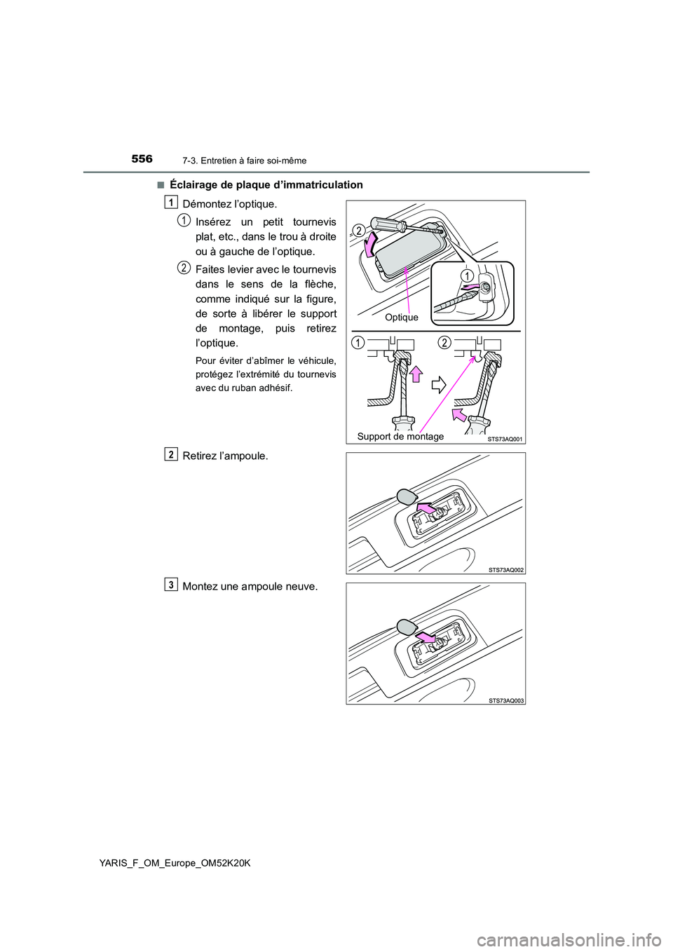 TOYOTA YARIS 2019  Notices Demploi (in French) 5567-3. Entretien à faire soi-même
YARIS_F_OM_Europe_OM52K20K 
■Éclairage de plaque d’immatriculation 
Démontez l’optique. 
Insérez un petit tournevis 
plat, etc., dans le trou à droite 
o