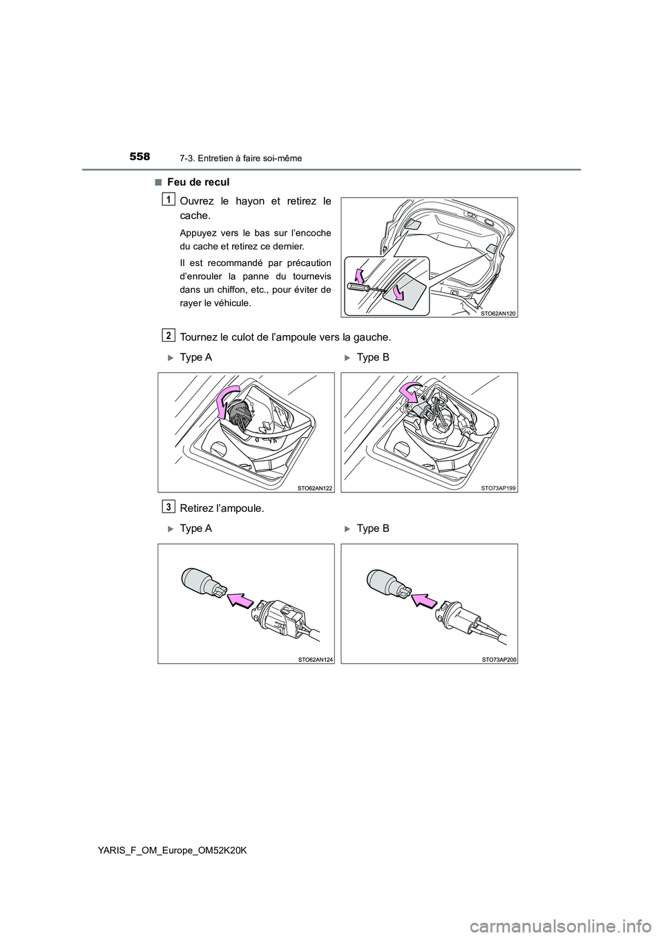 TOYOTA YARIS 2019  Notices Demploi (in French) 5587-3. Entretien à faire soi-même
YARIS_F_OM_Europe_OM52K20K 
■Feu de recul 
Ouvrez le hayon et retirez le 
cache.
Appuyez vers le bas sur l’encoche 
du cache et retirez ce dernier. 
Il est rec