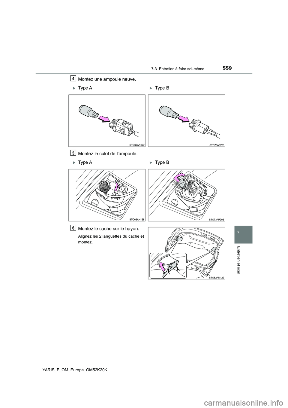 TOYOTA YARIS 2019  Notices Demploi (in French) 5597-3. Entretien à faire soi-même
7
Entretien et soin
YARIS_F_OM_Europe_OM52K20K
Montez une ampoule neuve. 
Montez le culot de l’ampoule. 
Montez le cache sur le hayon.
Alignez les 2 languettes d