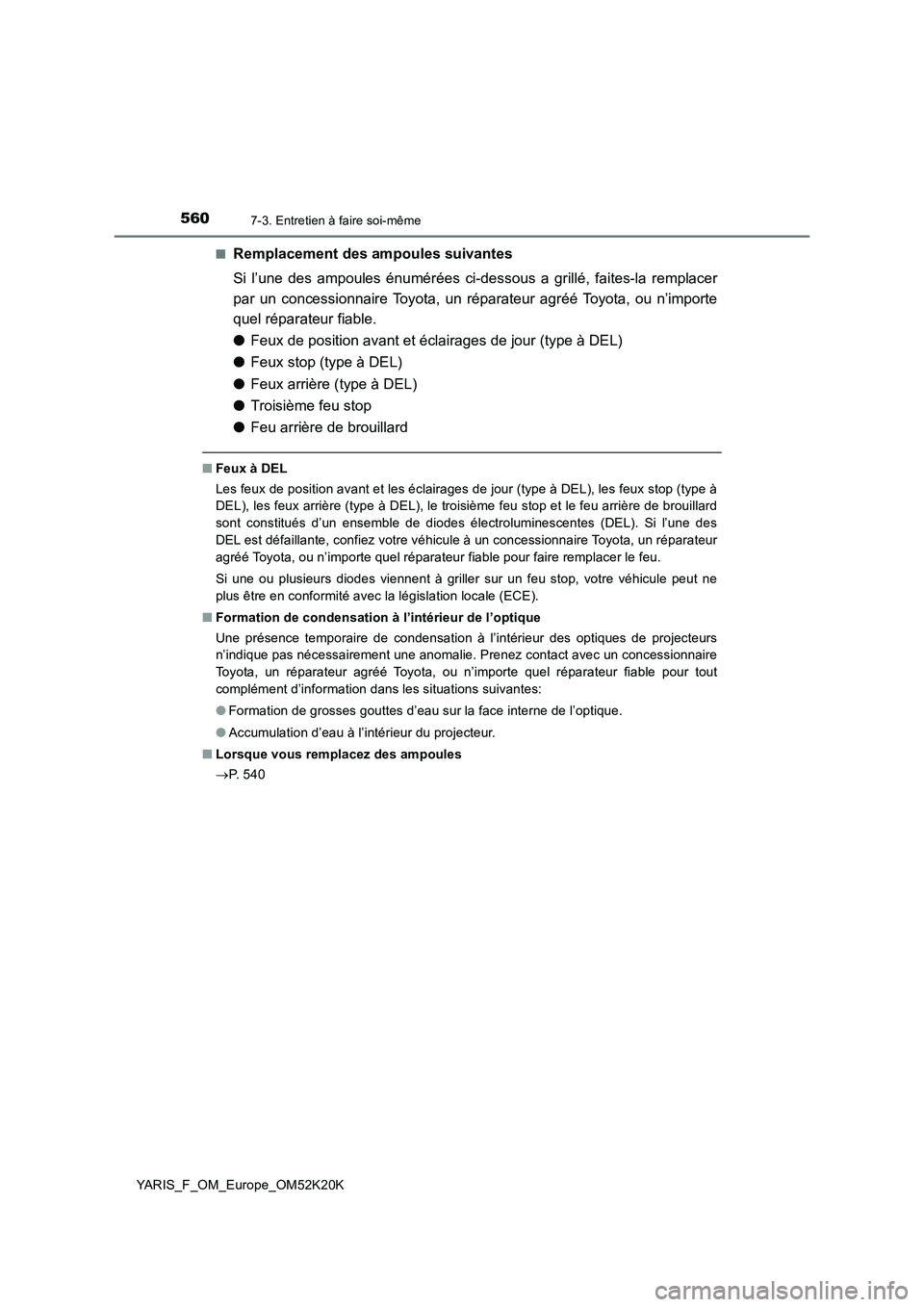 TOYOTA YARIS 2019 Notices Demploi (in French) 5607-3. Entretien à faire soi-même
YARIS_F_OM_Europe_OM52K20K
■Remplacement des ampoules suivantes
Si l’une des ampoules énumérées ci-dessous a grillé, faites-la remplacer
par un concessi TOYOTA YARIS 2019 Notices Demploi (in French) 5607-3. Entretien à faire soi-même
YARIS_F_OM_Europe_OM52K20K
■Remplacement des ampoules suivantes
Si l’une des ampoules énumérées ci-dessous a grillé, faites-la remplacer
par un concessi