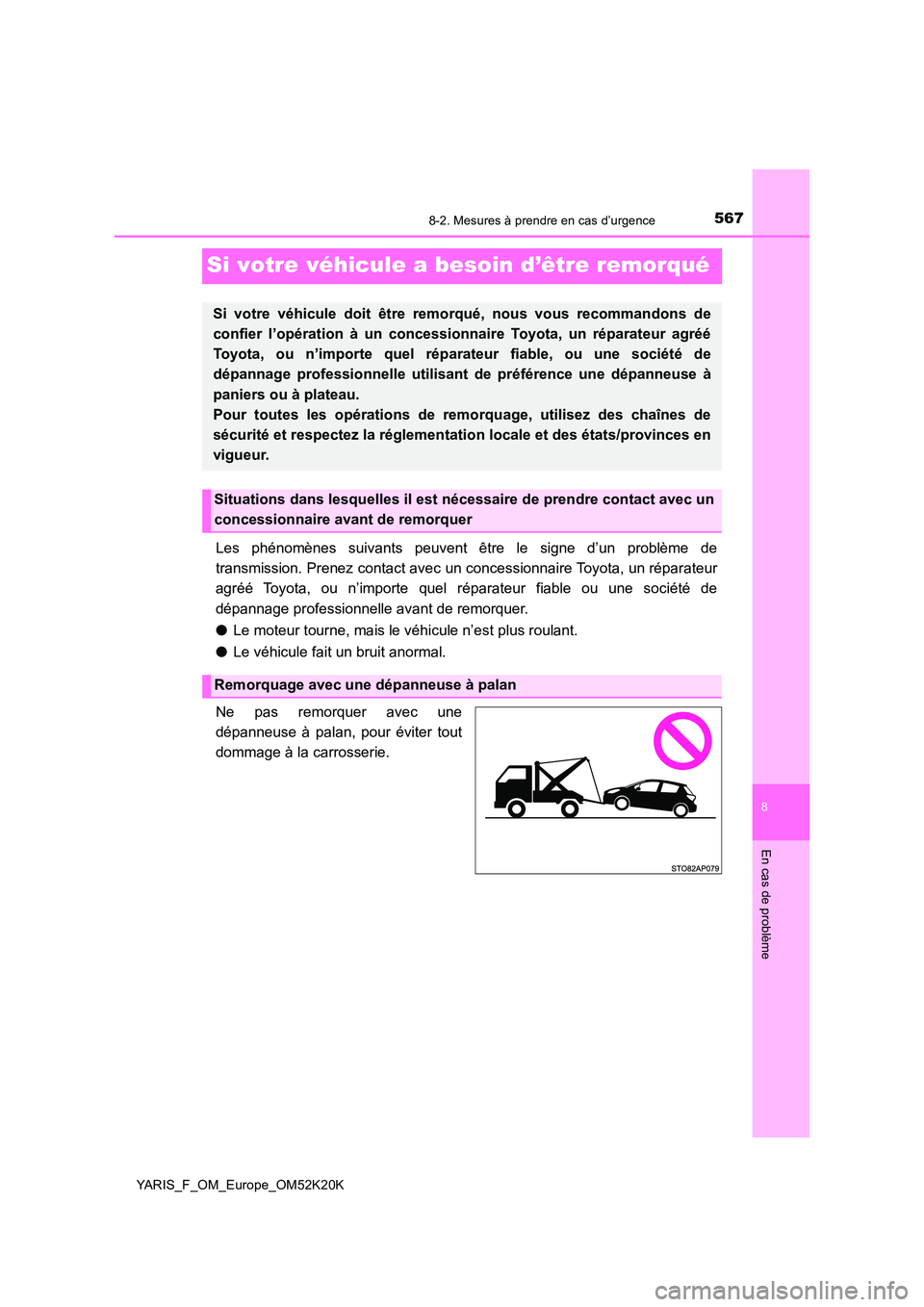 TOYOTA YARIS 2019 Notices Demploi (in French) 5678-2. Mesures à prendre en cas d’urgence
8
En cas de problème
YARIS_F_OM_Europe_OM52K20K
Si votre véhicule a besoin d’être remorqué
Les phénomènes suivants peuvent être le signe d’un p TOYOTA YARIS 2019 Notices Demploi (in French) 5678-2. Mesures à prendre en cas d’urgence
8
En cas de problème
YARIS_F_OM_Europe_OM52K20K
Si votre véhicule a besoin d’être remorqué
Les phénomènes suivants peuvent être le signe d’un p