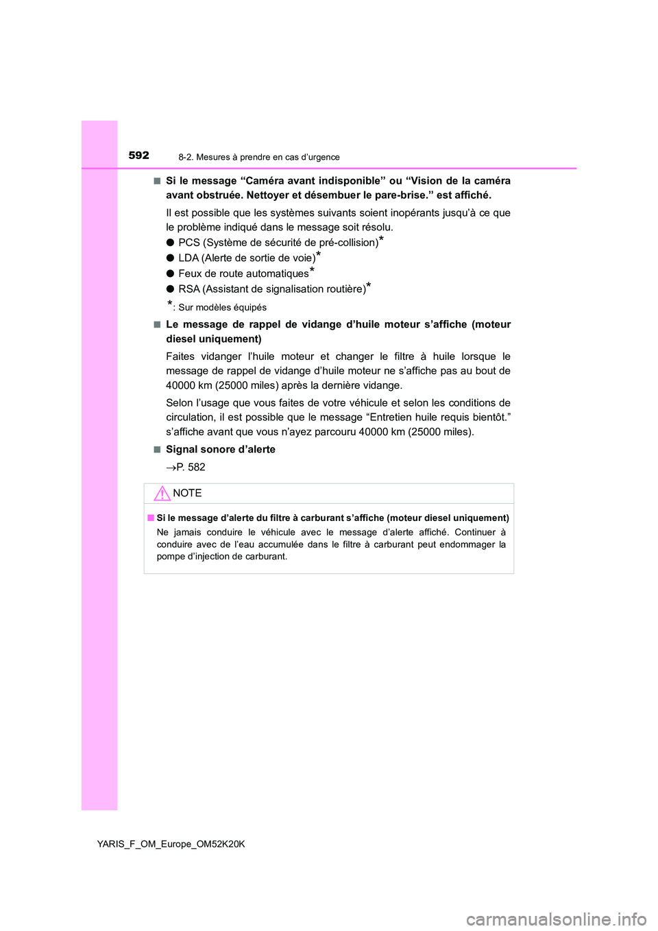 TOYOTA YARIS 2019  Notices Demploi (in French) 5928-2. Mesures à prendre en cas d’urgence
YARIS_F_OM_Europe_OM52K20K 
■Si le message “Caméra avant indisponible” ou “Vision de la caméra 
avant obstruée. Nettoyer et désembue r le pare