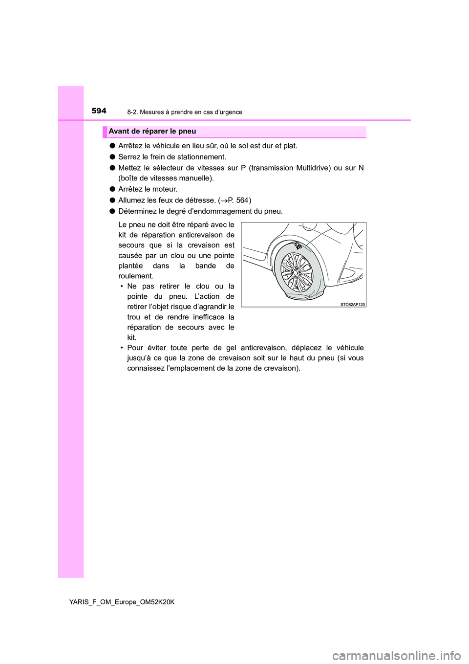TOYOTA YARIS 2019  Notices Demploi (in French) 5948-2. Mesures à prendre en cas d’urgence
YARIS_F_OM_Europe_OM52K20K
●Arrêtez le véhicule en lieu sûr, où le sol est dur et plat. 
● Serrez le frein de stationnement. 
● Mettez le sélec