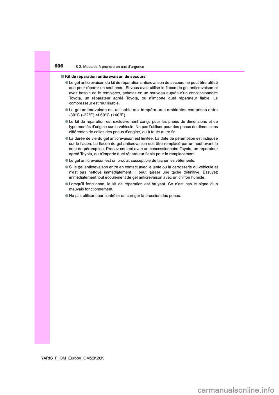 TOYOTA YARIS 2019  Notices Demploi (in French) 6068-2. Mesures à prendre en cas d’urgence
YARIS_F_OM_Europe_OM52K20K 
■ Kit de réparation anticrevaison de secours 
● Le gel anticrevaison du kit de réparation anticrevaison de secours ne pe