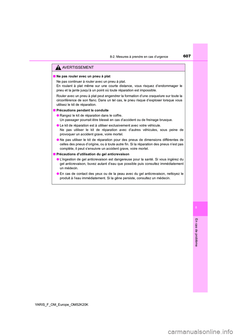 TOYOTA YARIS 2019  Notices Demploi (in French) 6078-2. Mesures à prendre en cas d’urgence
8
En cas de problème
YARIS_F_OM_Europe_OM52K20K
AVERTISSEMENT
■Ne pas rouler avec un pneu à plat 
Ne pas continuer à rouler avec un pneu à plat. 
En