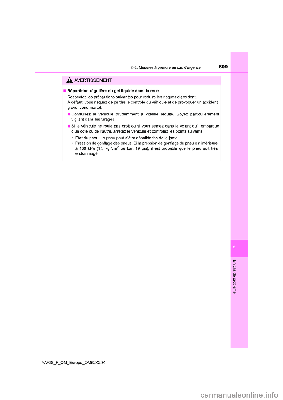 TOYOTA YARIS 2019  Notices Demploi (in French) 6098-2. Mesures à prendre en cas d’urgence
8
En cas de problème
YARIS_F_OM_Europe_OM52K20K
AVERTISSEMENT
■Répartition régulière du gel liquide dans la roue 
Respectez les précautions suivant