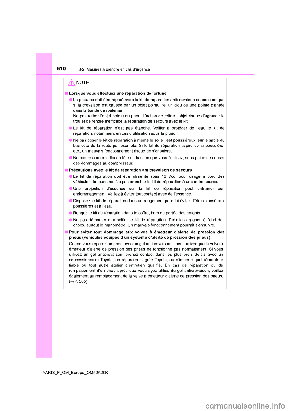 TOYOTA YARIS 2019  Notices Demploi (in French) 6108-2. Mesures à prendre en cas d’urgence
YARIS_F_OM_Europe_OM52K20K
NOTE
■Lorsque vous effectuez une réparation de fortune 
● Le pneu ne doit être réparé avec le kit de réparation anticr