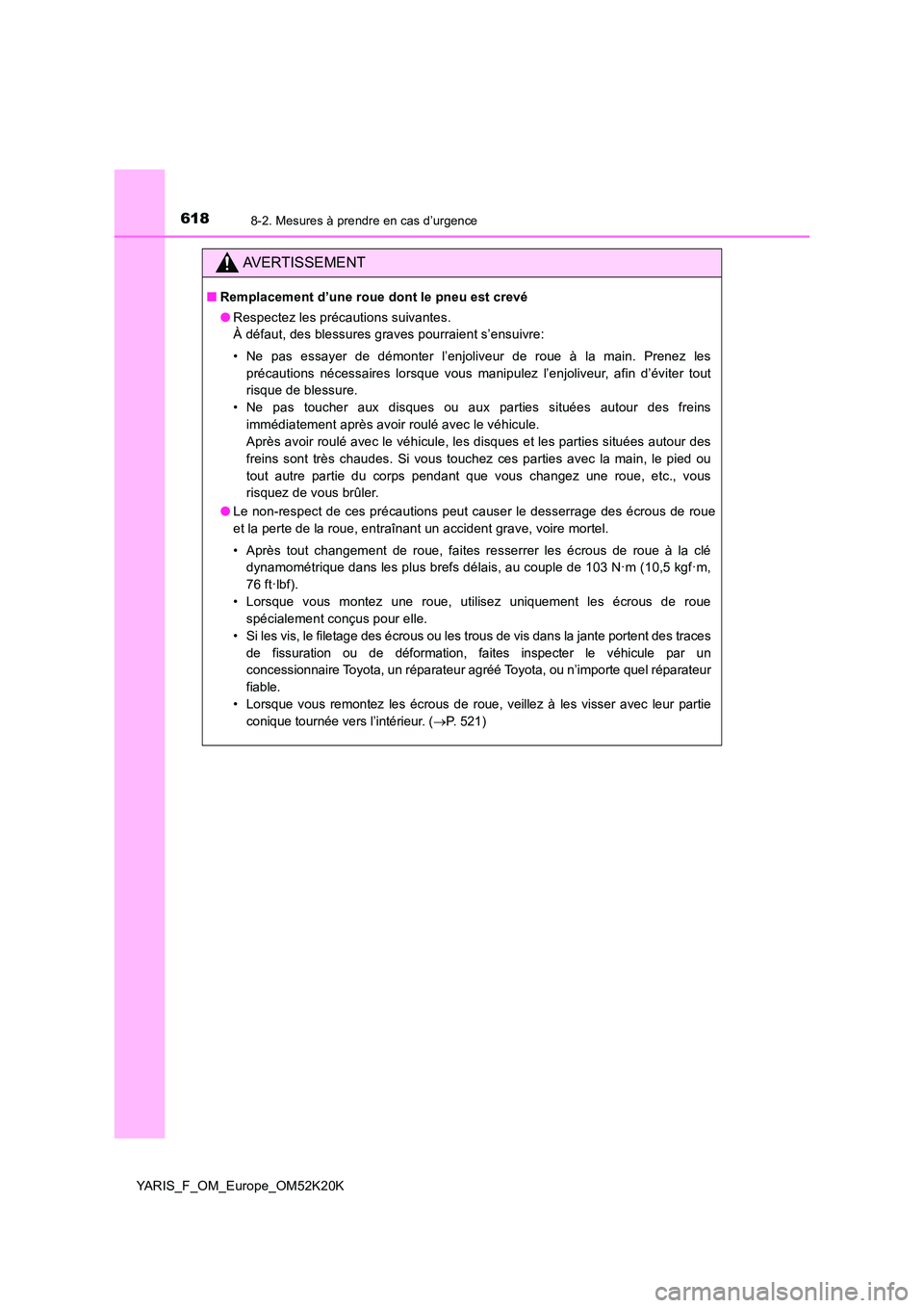 TOYOTA YARIS 2019  Notices Demploi (in French) 6188-2. Mesures à prendre en cas d’urgence
YARIS_F_OM_Europe_OM52K20K
AVERTISSEMENT
■Remplacement d’une roue dont le pneu est crevé 
● Respectez les précautions suivantes. 
À défaut, des 