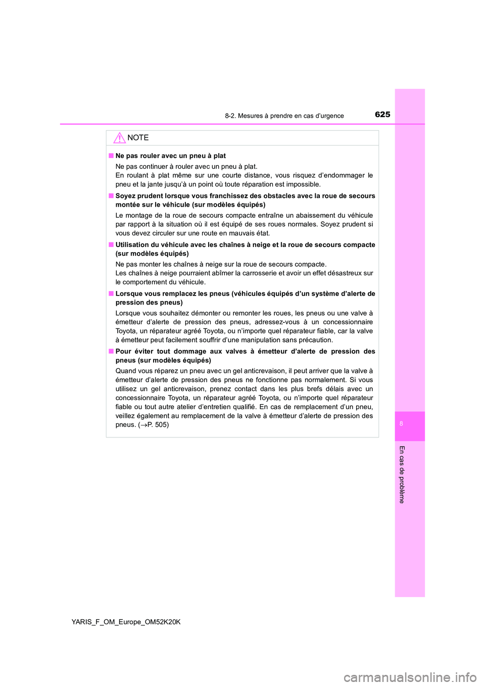 TOYOTA YARIS 2019 Notices Demploi (in French) 6258-2. Mesures à prendre en cas d’urgence
8
En cas de problème
YARIS_F_OM_Europe_OM52K20K
NOTE
■Ne pas rouler avec un pneu à plat
Ne pas continuer à rouler avec un pneu à plat.
En roulant TOYOTA YARIS 2019 Notices Demploi (in French) 6258-2. Mesures à prendre en cas d’urgence
8
En cas de problème
YARIS_F_OM_Europe_OM52K20K
NOTE
■Ne pas rouler avec un pneu à plat
Ne pas continuer à rouler avec un pneu à plat.
En roulant